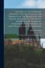 Answer to the Pamphlet Entitled "The Question of the Terminus of the Branch of the Pacific Railway on the North Shore of Lake Superior", Published in the Interest of Fort William and Thunder Bay [micr - Book