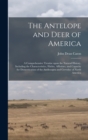 The Antelope and Deer of America : a Comprehensive Treatise Upon the Natural History, Including the Characteristics, Habits, Affinities, and Capacity for Domestication of the Antilocapra and Cervidae - Book
