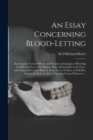 An Essay Concerning Blood-letting : Shewing the Various Effects and Peculiar Advantages of Bleeding in Different Parts of the Human Body, Particularly in the Foot; With Proper Directions How to Make S - Book