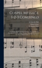 Gospel Message 1-2-3 Combined : 471 Gospel Hymns and Sacred Songs, New and Selected Favorites, as Well as a Large Number Especially Written for This Book, Which Cannot Be Had Elsewhere - Book
