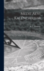 Medii Aevi Kalendarium; or, Dates, Charters, and Customs of the Middle Ages; With Kalendars From the Tenth to the Fifteenth Century; and an Alphabetical Digest of Obsolete Names of Days, Forming a Glo - Book