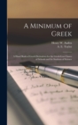 A Minimum of Greek [microform] : a Hand Book of Greek Derivatives for the Greek-less Classes of Schools and for Students of Science - Book