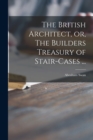 The British Architect, or, The Builders Treasury of Stair-cases ... - Book