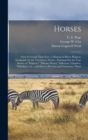 Horses : Their Feed and Their Feet: a Manual of Horse Hygiene Invaluable for the Veteran or Novice: Pointing out the True Source of "malaria," "disease Waves," Influenza, Glanders, "pink-eye," Etc., a - Book