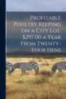 Profitable Poultry Keeping on a City Lot. $297.00 a Year From Twenty-four Hens - Book