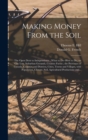Making Money From the Soil [microform] : the Open Door to Independence; What To-do--how to Do, on City Lots, Suburban Grounds, Country Farms; the Provinces of Canada, Counties and Districts, Cities, T - Book
