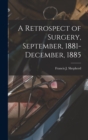 A Retrospect of Surgery, September, 1881-December, 1885 [microform] - Book