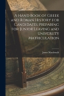 A Hand Book of Greek and Roman History for Candidates Preparing for Junior Leaving and University Matriculation [microform] - Book
