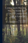 Canadian Water Ways From the Great Lakes to the Atlantic [microform] - Book