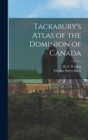Tackabury's Atlas of the Dominion of Canada [microform] - Book