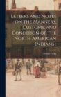 Letters and Notes on the Manners, Customs, and Condition of the North American Indians - Book