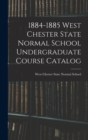 1884-1885 West Chester State Normal School Undergraduate Course Catalog - Book