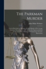 The Parkman Murder : Trial of Prof. John W. Webster, for the Murder of Dr. George Parkman, November 23, 1849: Before the Supreme Judicial Court, in the City of Boston With Numerious Accurate Illustrat - Book