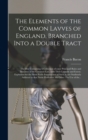 The Elements of the Common Lavves of England, Branched Into a Double Tract : the One Containing A Collection of Some Principall Rules and Maximes of the Common Law, With Their Latitude and Extent. Exp - Book