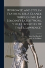 Borrowed and Stolen Feathers, or, A Glance Through Mr. J.M. Lemoine's Latest Work, "The Chronicles of the St. Lawrence" [microform] - Book