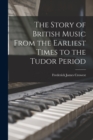 The Story of British Music From the Earliest Times to the Tudor Period - Book