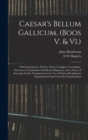 Caesar's Bellum Gallicum, (Boos V. & VI.) : With Introductory Notices, Notes, Complete Vocabulary, Exercises in Translation Suitable for Beginners, and a Series of Exercises for Re-Translation for the - Book