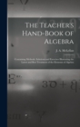 The Teacher's Hand-book of Algebra [microform] : Containing Methods, Solutions and Exercises Illustrating the Latest and Best Treatment of the Elements of Algebra - Book