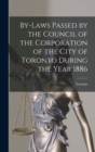 By-laws Passed by the Council of the Corporation of the City of Toronto During the Year 1886 [microform] - Book