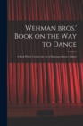 Wehman Bros.' Book on the Way to Dance : a Book Which Teaches the Art of Dancing Without a Master - Book