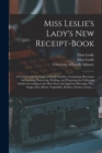 Miss Leslie's Lady's New Receipt-book : a Useful Guide for Large or Small Families, Containing Directions for Cooking, Preserving, Pickling, and Preparing the Following Articles According to the Most - Book