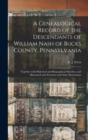 A Genealogical Record of the Descendants of William Nash of Bucks County, Pennsylvania : Together With Historical and Biographical Sketches, and Illustrated With Portraits and Other Illustrations - Book