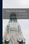 "On Life Eternal" [microform] : Its Scriptural Definition and How to Be Obtained - Book