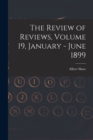The Review of Reviews, Volume 19, January - June 1899 - Book