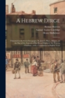A Hebrew Dirge : Chaunted in the Great Synagogue, St. James's Place, Aldgate, on the Day of the Funeral of Her Royal Highness, the Princess Charlotte...with a Translation in English Verse - Book
