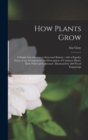 How Plants Grow [microform] : a Simple Introduction to Structural Botany: With a Popular Flora, or an Arrangement and Description of Common Plants, Both Wild and Cultivated: Illustrated by 500 Wood En - Book