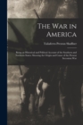The War in America : Being an Historical and Political Account of the Southern and Northern States: Showing the Origin and Cause of the Present Secession War - Book