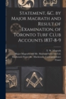 Statement, &c. by Major Magrath and Result of Examination, of Toronto Turf Club Accounts 1837-8-9 [microform] - Book