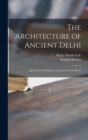 The Architecture of Ancient Delhi : Especially the Buildings Around the Kutb Minar - Book