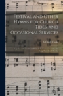 Festival and Other Hymns for Church Tides, and Occasional Services; Together With Litanies and Carols for Various Seasons, and Songs Sacred and Secular - Book