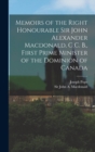 Memoirs of the Right Honourable Sir John Alexander Macdonald, G.C. B., First Prime Minister of the Dominion of Canada [microform] - Book