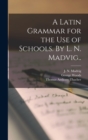 A Latin Grammar for the Use of Schools. By L. N. Madvig.. - Book