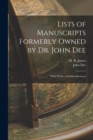 Lists of Manuscripts Formerly Owned by Dr. John Dee; With Preface and Identifications - Book
