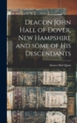Deacon John Hall of Dover, New Hampshire and Some of His Descendants - Book