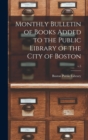 Monthly Bulletin of Books Added to the Public Library of the City of Boston; v.5 - Book