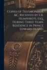 Copies of Testimonials, &c. Received by E.R. Humphreys, Esq. During Three Years Residence in Prince Edward Island [microform] : 1847 - Book