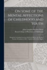 On Some of the Mental Affections of Childhood and Youth : Being the Lettsomian Lectures Delivered Before the Medical Society of London in 1887, Together With Other Papers - Book