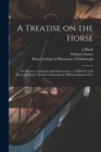 A Treatise on the Horse : Its Diseases, Lameness, and Improvement: in Which is Laid Down the Proper Method of Shoeing the Different Kinds of Feet ... - Book