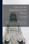 Life of His Holiness Pope Pius X : Together With a Sketch of the Life of His Venerable Predecessor, His Holiness Pope Leo XIII, Also a History of the Conclave, Giving a Full Account of the Rites and C - Book