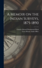 A Memoir on the Indian Surveys, 1875-1890 - Book