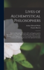 Lives of Alchemystical Philosophers : Based on Materials Collected in 1815 and Supplemented by Recent Researches With a Philosophical Demonstration of the True Principles of the Magnum Opus, or Great - Book