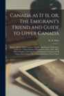 Canada as It is, or, The Emigrant's Friend and Guide to Upper Canada [microform] : Being a Sketch of the Country, Climate, Inhabitants, Professions, Trades, etc., Taken During a Residence in 1843, 184 - Book