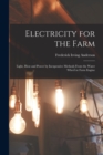 Electricity for the Farm : Light, Heat and Power by Inexpensive Methods From the Water Wheel or Farm Engine - Book