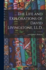 The Life and Explorations of David Livingstone, LL.D. - Book