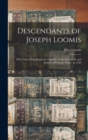 Descendants of Joseph Loomis : Who Came From Braintree, England, in the Year 1638, and Settled in Windsor, Conn., in 1639 - Book