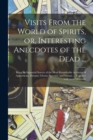 Visits From the World of Spirits, or, Interesting Anecdotes of the Dead ... : Being an Impartial Survey of the Most Remarkable Accounts of Apparitions, Dreams, Ghosts, Spectres, and Visions ... Togeth - Book